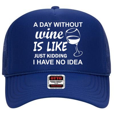 A Day Without Wine Is like Just Kidding I Have No idea High Crown Mesh Back Trucker Hat