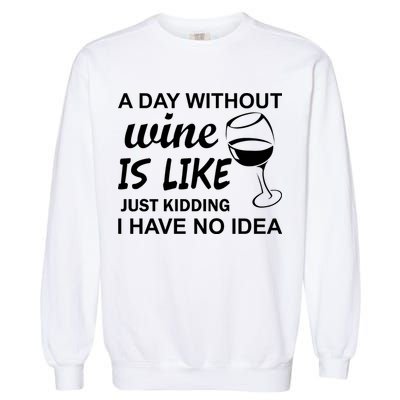 A Day Without Wine Is like Just Kidding I Have No idea Garment-Dyed Sweatshirt