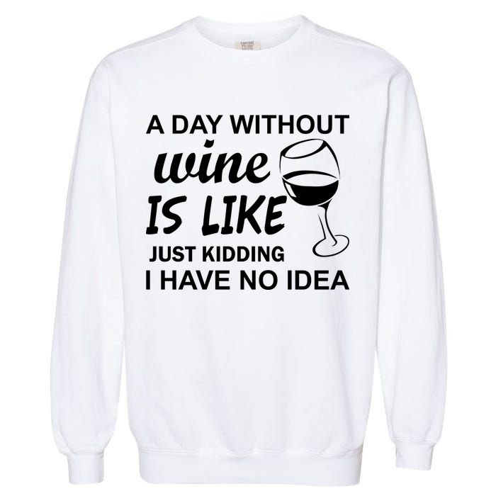 A Day Without Wine Is like Just Kidding I Have No idea Garment-Dyed Sweatshirt
