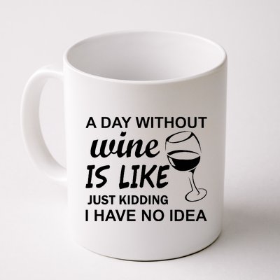 A Day Without Wine Is like Just Kidding I Have No idea Coffee Mug