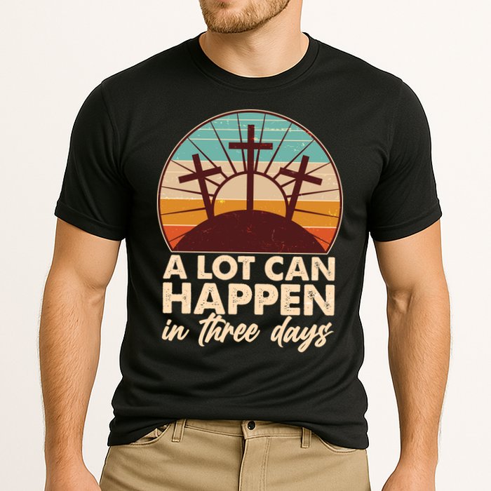 A Lot Can Happen in Three Days Jesus Resurrection Performance Shirt