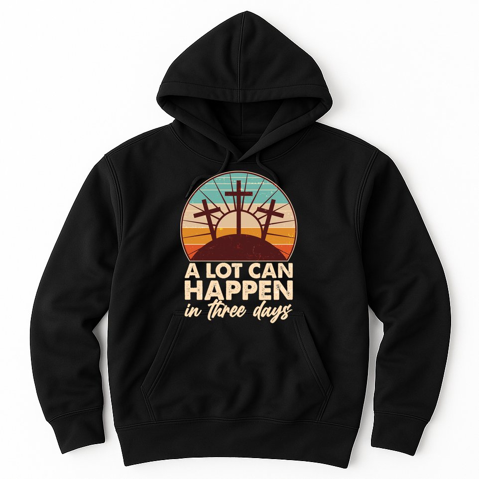 A Lot Can Happen in Three Days Jesus Resurrection Hoodie