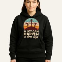 A Lot Can Happen in Three Days Jesus Resurrection Hoodie