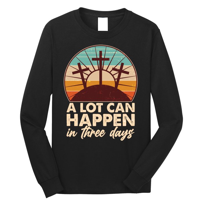 A Lot Can Happen in Three Days Jesus Resurrection Long Sleeve Shirt