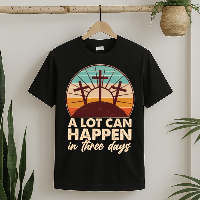 A Lot Can Happen in Three Days Jesus Resurrection T-Shirt