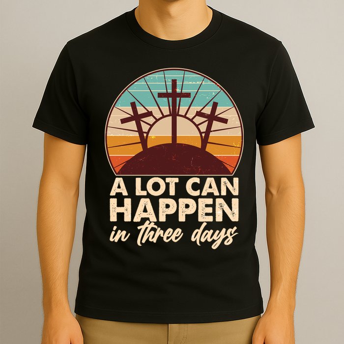 A Lot Can Happen in Three Days Jesus Resurrection T-Shirt