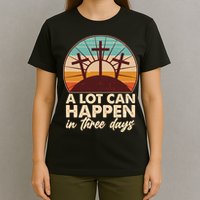 A Lot Can Happen in Three Days Jesus Resurrection T-Shirt