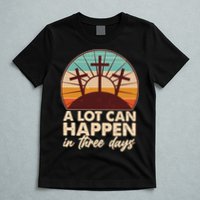 A Lot Can Happen in Three Days Jesus Resurrection T-Shirt