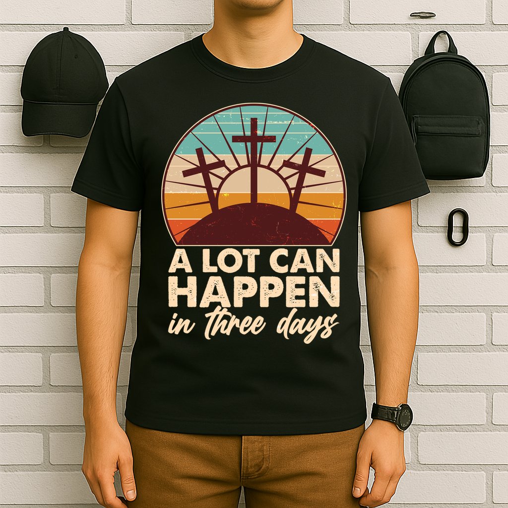 A Lot Can Happen in Three Days Jesus Resurrection T-Shirt