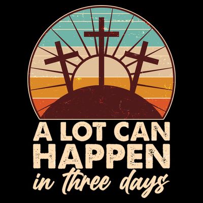 A Lot Can Happen in Three Days Jesus Resurrection T-Shirt