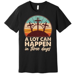 A Lot Can Happen in Three Days Jesus Resurrection Premium T-Shirt