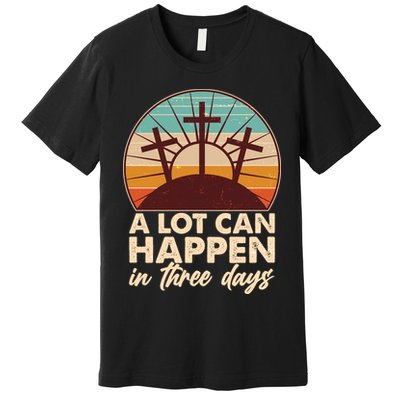 A Lot Can Happen in Three Days Jesus Resurrection Premium T-Shirt