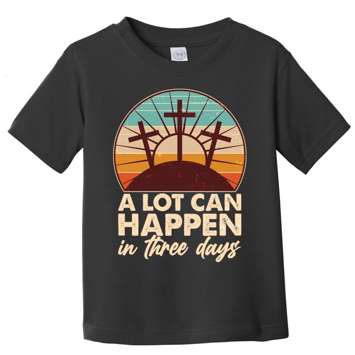 A Lot Can Happen in Three Days Jesus Resurrection Toddler T-Shirt
