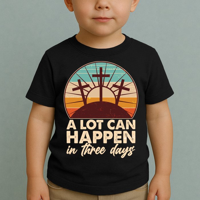 A Lot Can Happen in Three Days Jesus Resurrection Toddler T-Shirt