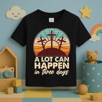 A Lot Can Happen in Three Days Jesus Resurrection Toddler T-Shirt