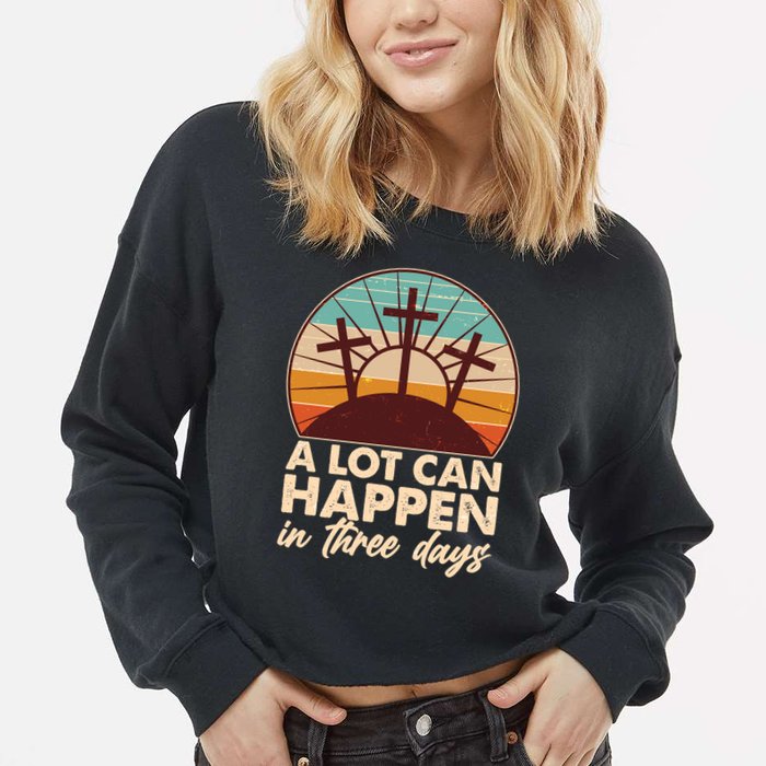 A Lot Can Happen in Three Days Jesus Resurrection Cropped Pullover Crew