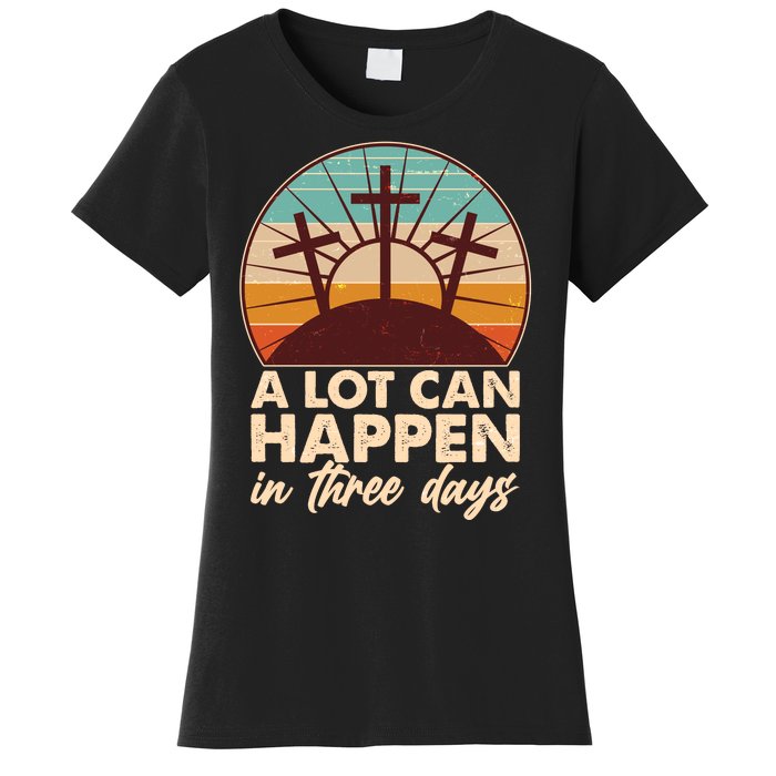 A Lot Can Happen in Three Days Jesus Resurrection Women's T-Shirt