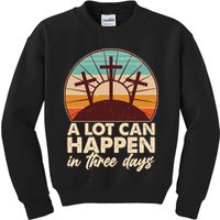 A Lot Can Happen in Three Days Jesus Resurrection Kids Sweatshirt