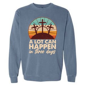 A Lot Can Happen in Three Days Jesus Resurrection Garment-Dyed Sweatshirt