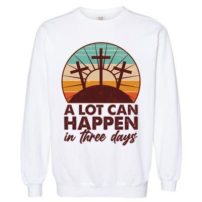 A Lot Can Happen in Three Days Jesus Resurrection Garment-Dyed Sweatshirt