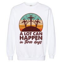 A Lot Can Happen in Three Days Jesus Resurrection Garment-Dyed Sweatshirt