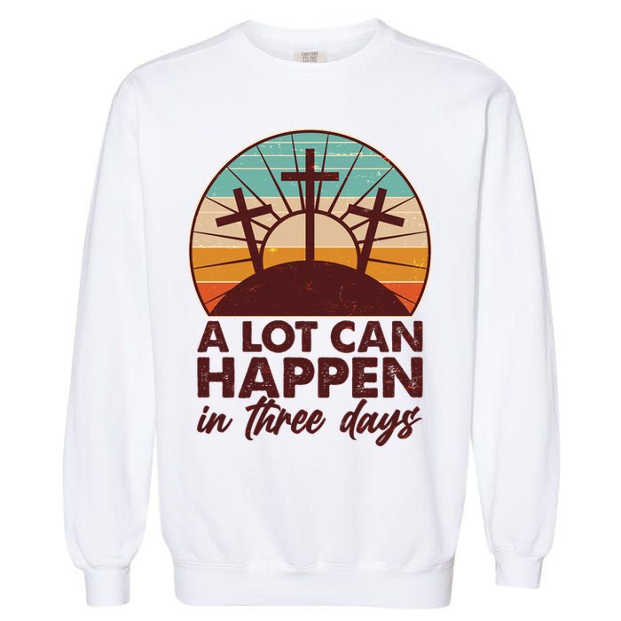 A Lot Can Happen in Three Days Jesus Resurrection Garment-Dyed Sweatshirt