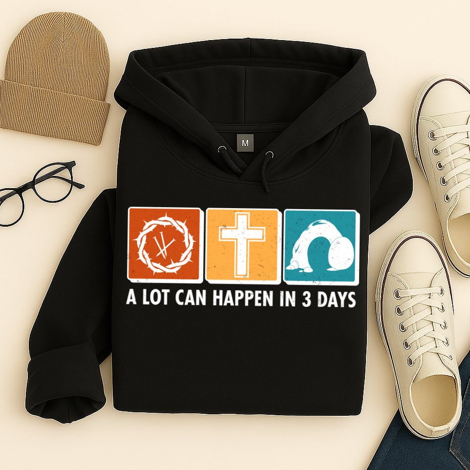 A Lot Can Happened In Three Days Jesus Resurrection Hoodie