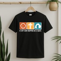 A Lot Can Happened In Three Days Jesus Resurrection T-Shirt