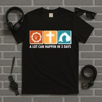 A Lot Can Happened In Three Days Jesus Resurrection T-Shirt