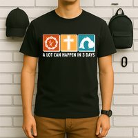 A Lot Can Happened In Three Days Jesus Resurrection T-Shirt