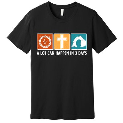 A Lot Can Happened In Three Days Jesus Resurrection Premium T-Shirt