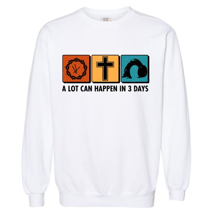 A Lot Can Happened In Three Days Jesus Resurrection Garment-Dyed Sweatshirt
