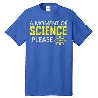 A Moment Of Science Please  Tall T-Shirt