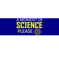 A Moment Of Science Please  Bumper Sticker