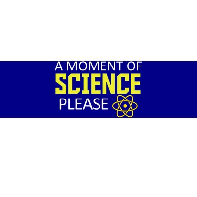 A Moment Of Science Please  Bumper Sticker