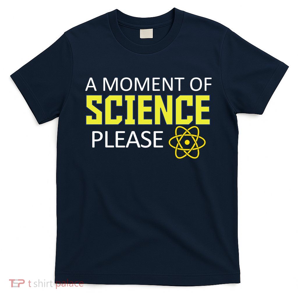 A Moment of Science Please T-Shirt