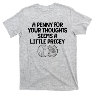 A Penny For Your Thoughts Seems A Little Pricey T-Shirt