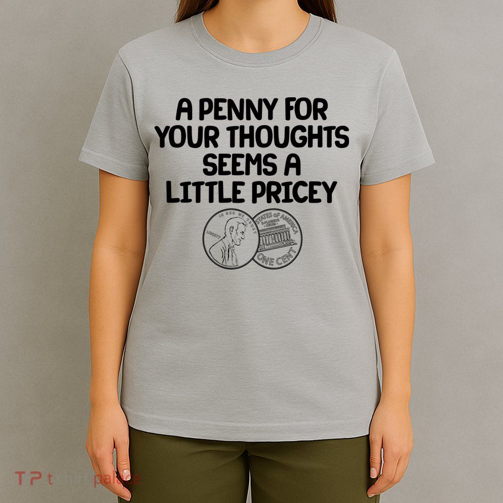 A Penny For Your Thoughts Seems A Little Pricey T-Shirt