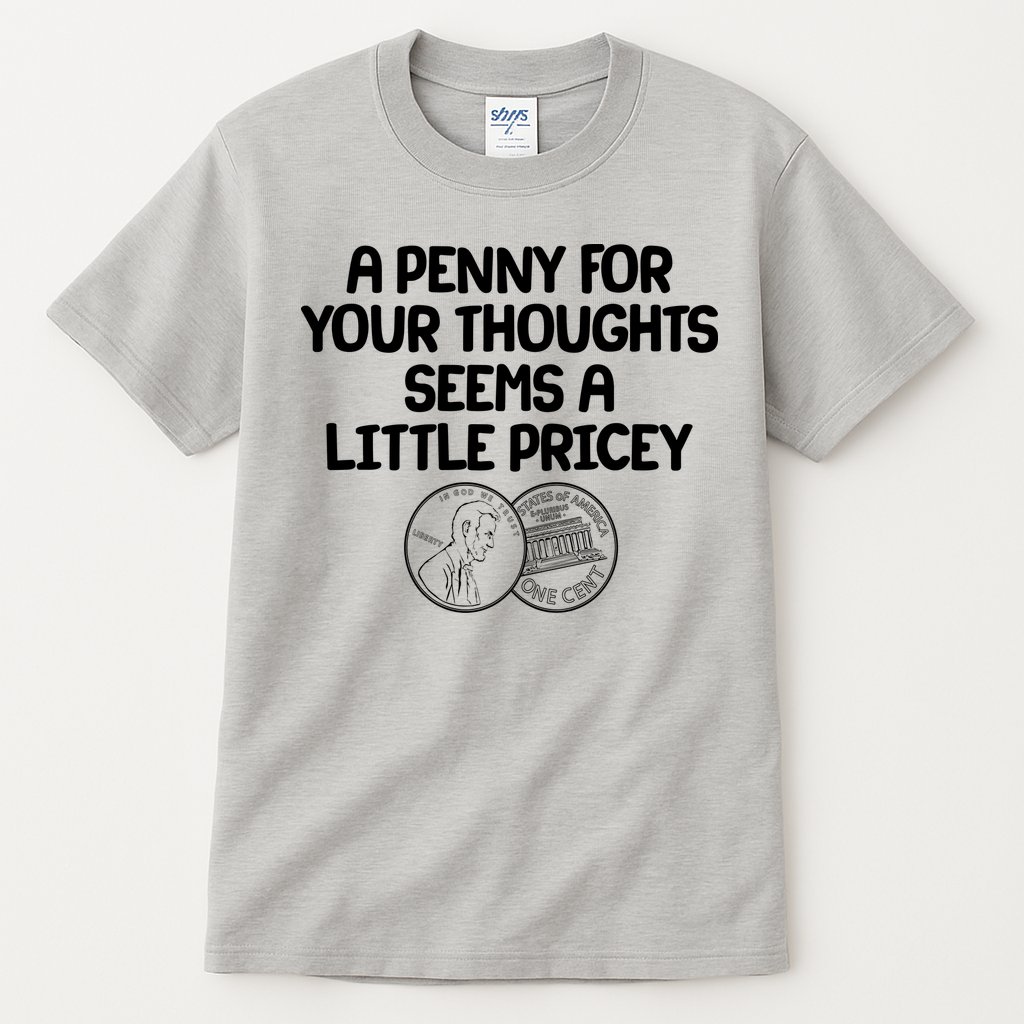 A Penny For Your Thoughts Seems A Little Pricey Tall T-Shirt