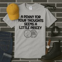 A Penny For Your Thoughts Seems A Little Pricey Tall T-Shirt