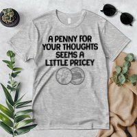 A Penny For Your Thoughts Seems A Little Pricey Premium T-Shirt