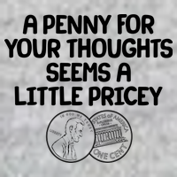 A Penny For Your Thoughts Seems A Little Pricey Premium T-Shirt