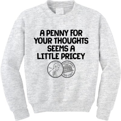 A Penny For Your Thoughts Seems A Little Pricey Kids Sweatshirt