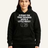 A Penny For Your Thoughts Seems A Little Pricey Hoodie