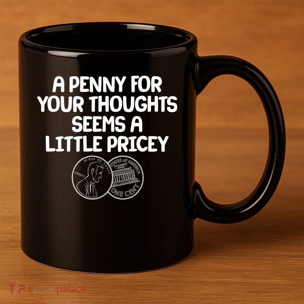A Penny For Your Thoughts Seems A Little Pricey 11oz C Handle Ceramic Mug