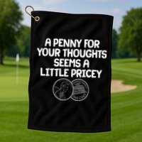 A Penny For Your Thoughts Seems A Little Pricey Golf Towel