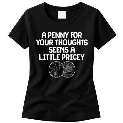 A Penny For Your Thoughts Seems A Little Pricey Womens T-Shirt