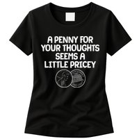 A Penny For Your Thoughts Seems A Little Pricey Womens T-Shirt