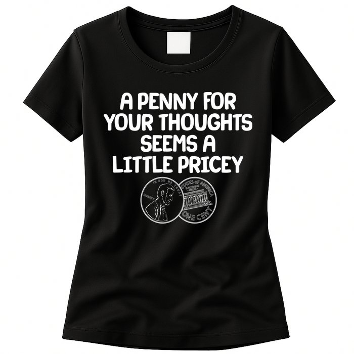 A Penny For Your Thoughts Seems A Little Pricey Womens T-Shirt