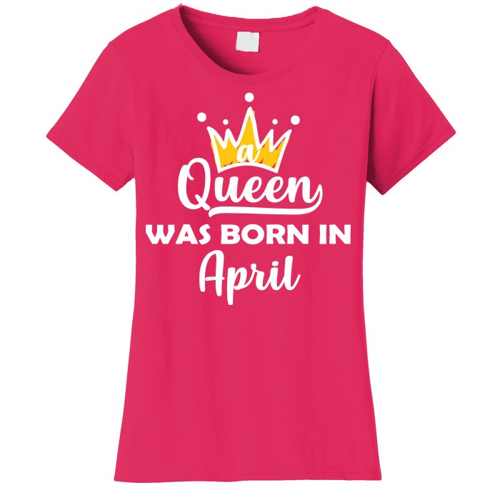 A Queen Was Born In April Birthday Women's T-Shirt